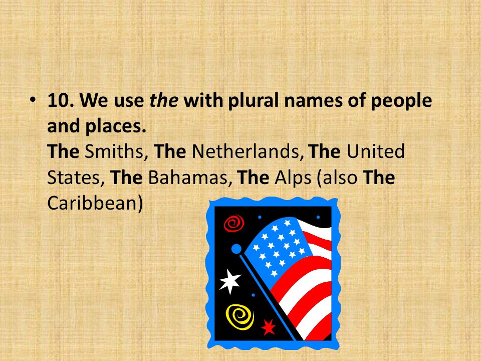 10. We use the with plural names of people and places.