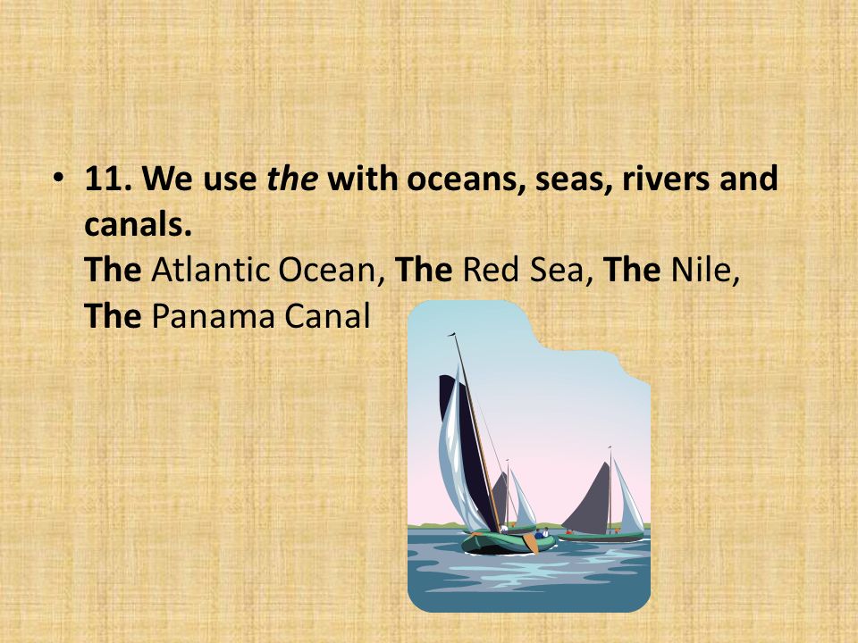 11. We use the with oceans, seas, rivers and canals.