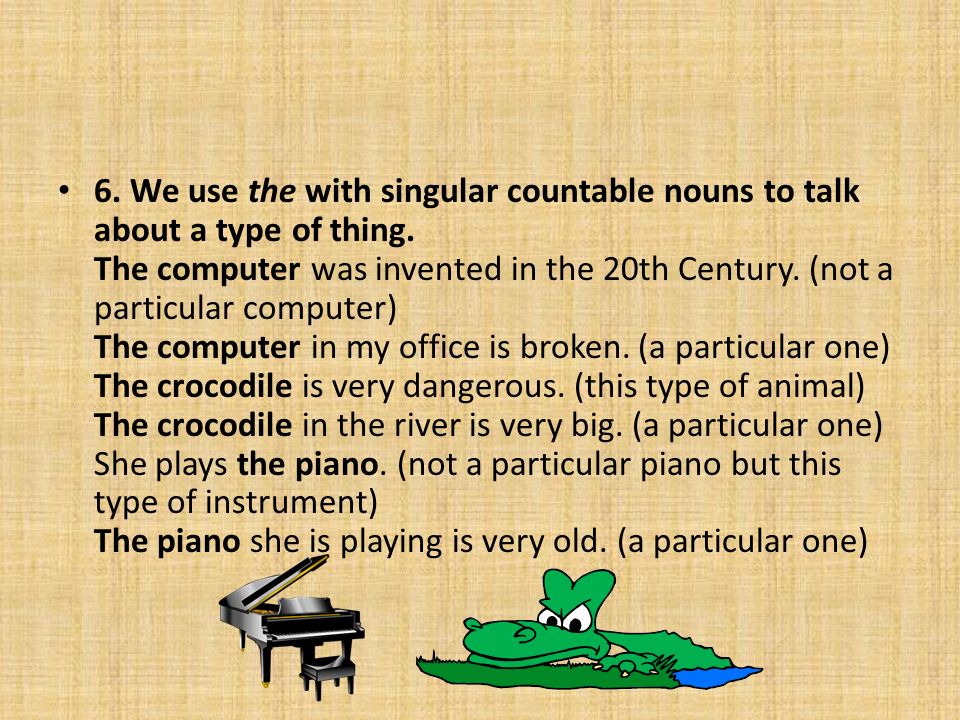 6. We use the with singular countable nouns to talk about a type of thing.