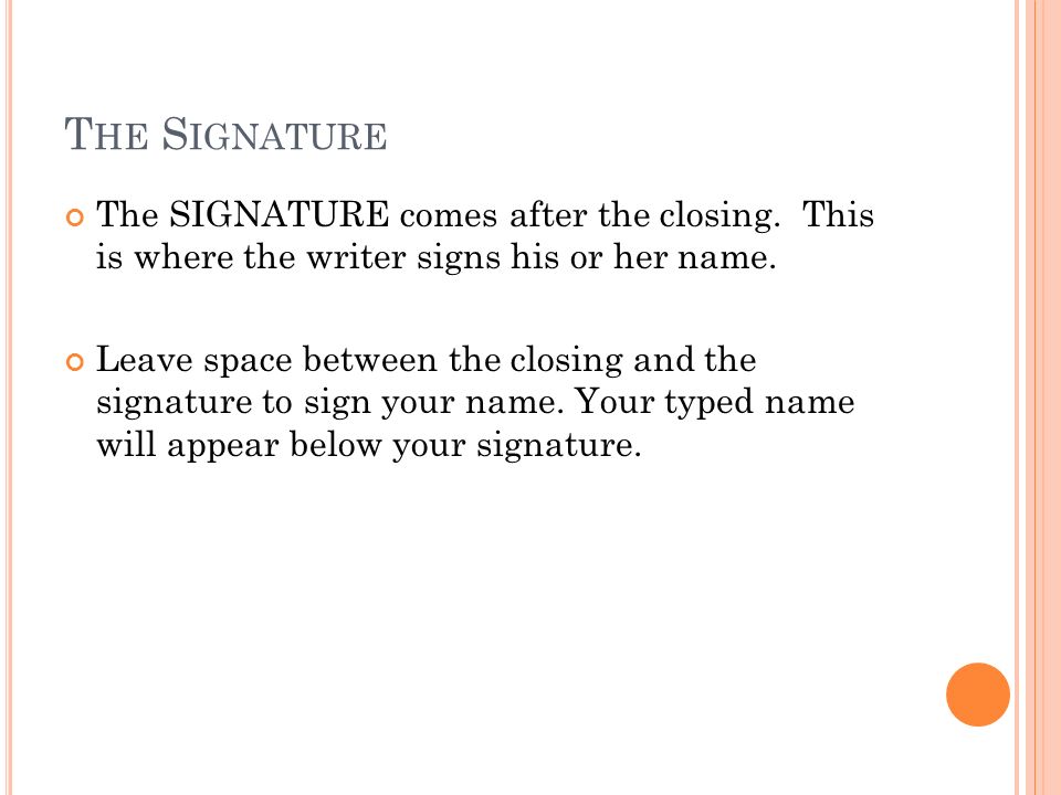 T HE S IGNATURE The SIGNATURE comes after the closing.