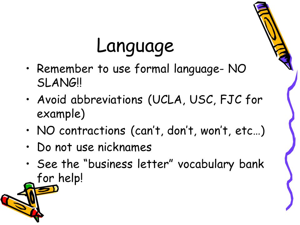 Language Remember to use formal language- NO SLANG!.
