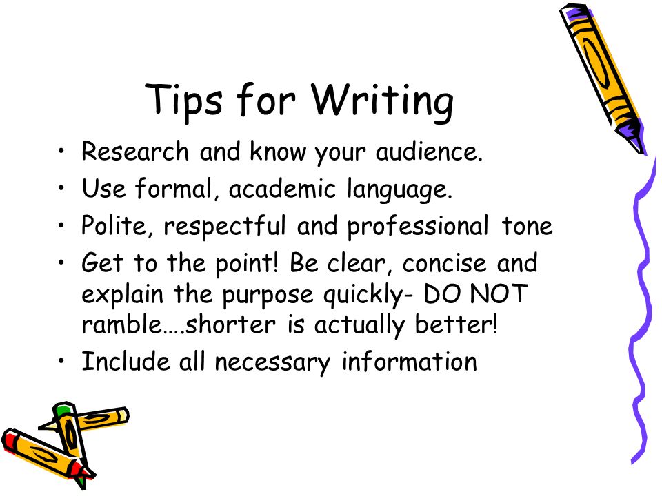 Tips for Writing Research and know your audience. Use formal, academic language.