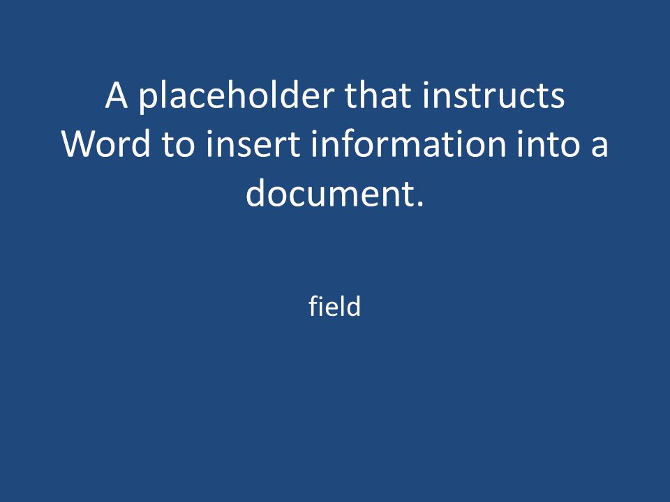 A placeholder that instructs Word to insert information into a document. field