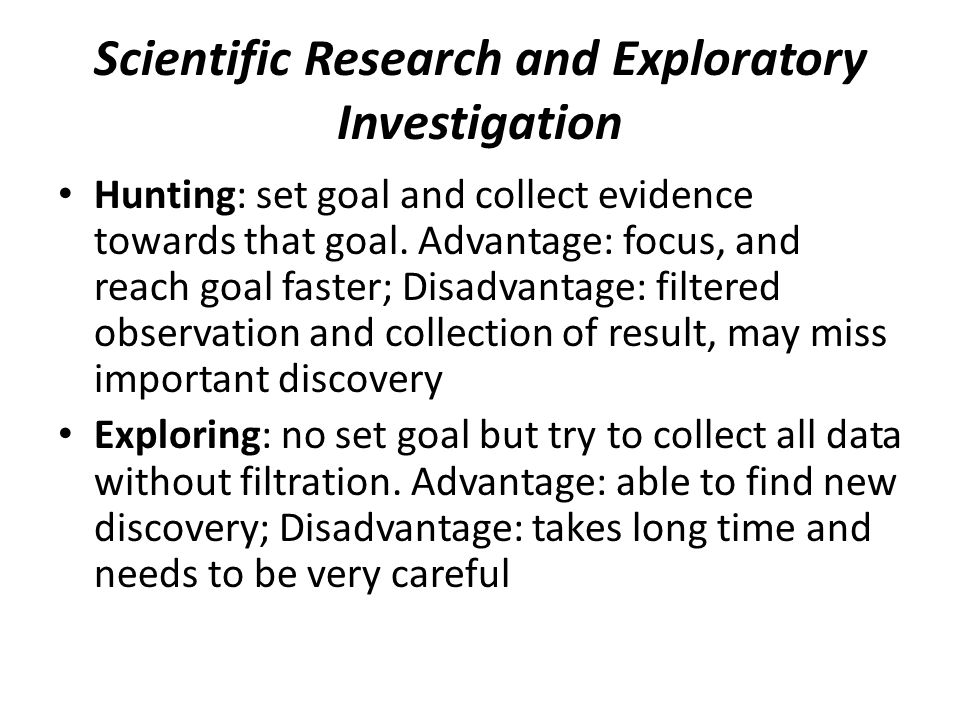 Scientific Research and Exploratory Investigation Hunting: set goal and collect evidence towards that goal.