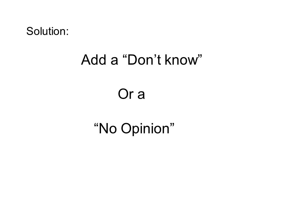 Solution: Add a Don’t know Or a No Opinion