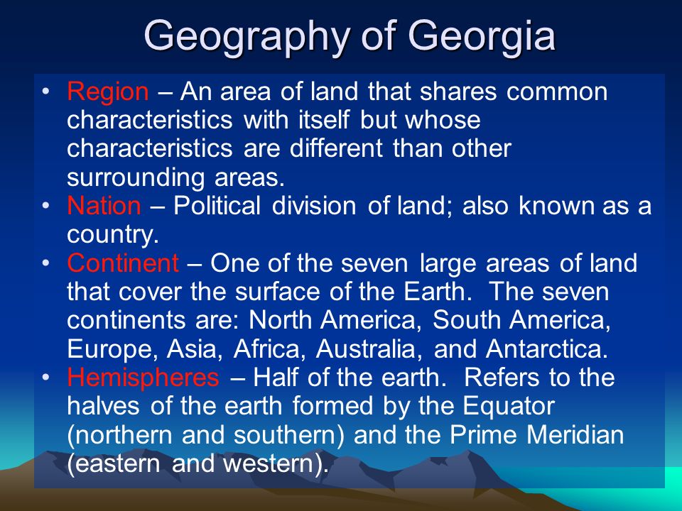 Geography of Georgia Region – An area of land that shares common characteristics with itself but whose characteristics are different than other surrounding areas.