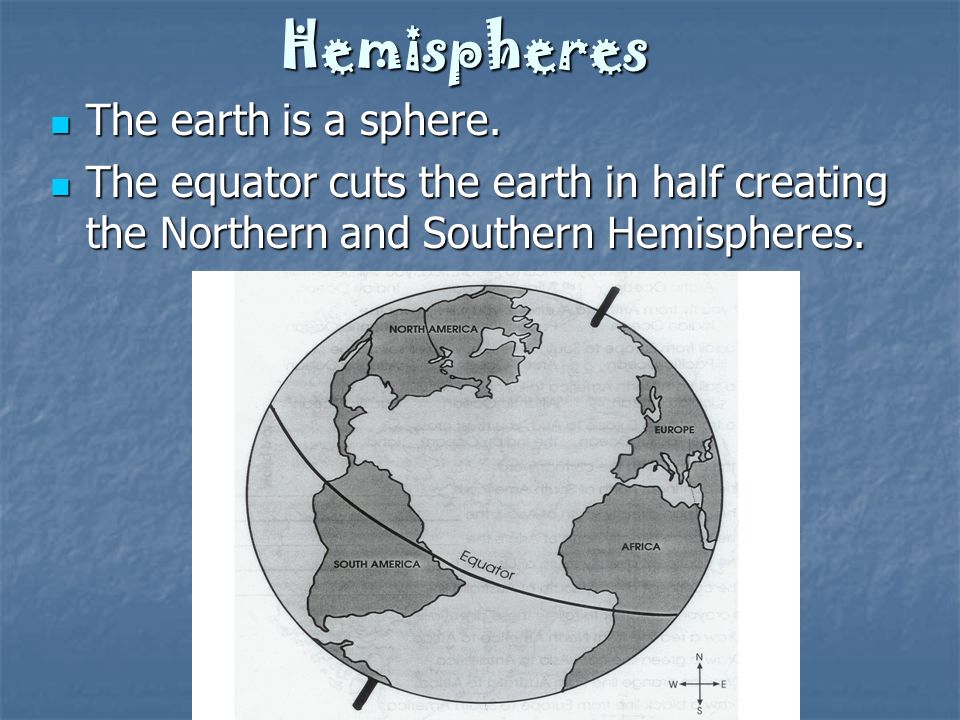 Hemispheres The earth is a sphere. The earth is a sphere.