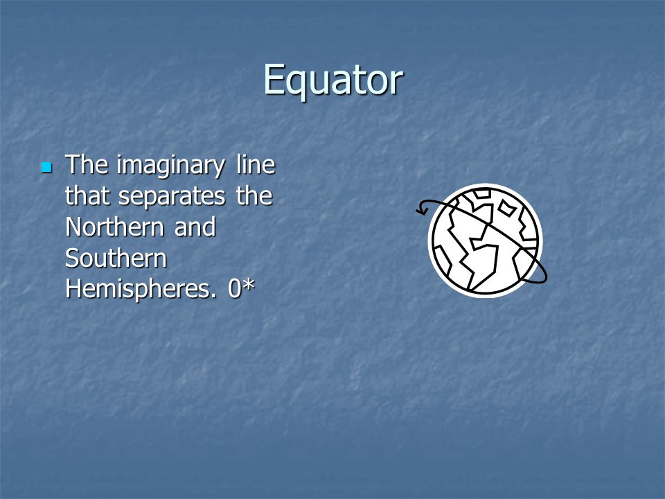 Equator The imaginary line that separates the Northern and Southern Hemispheres.
