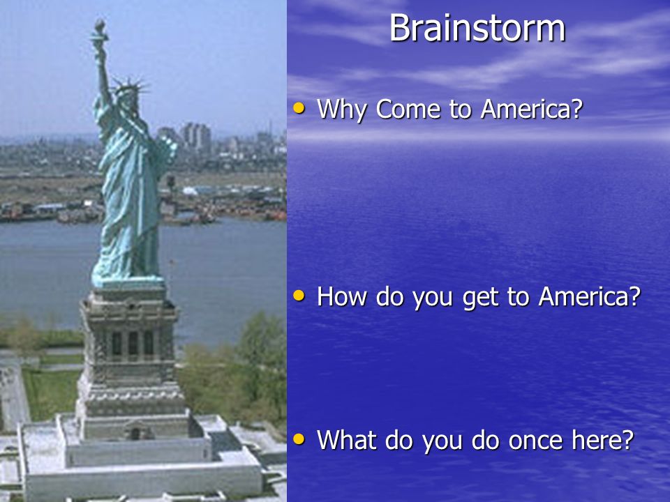 Brainstorm Why Come to America. Why Come to America.