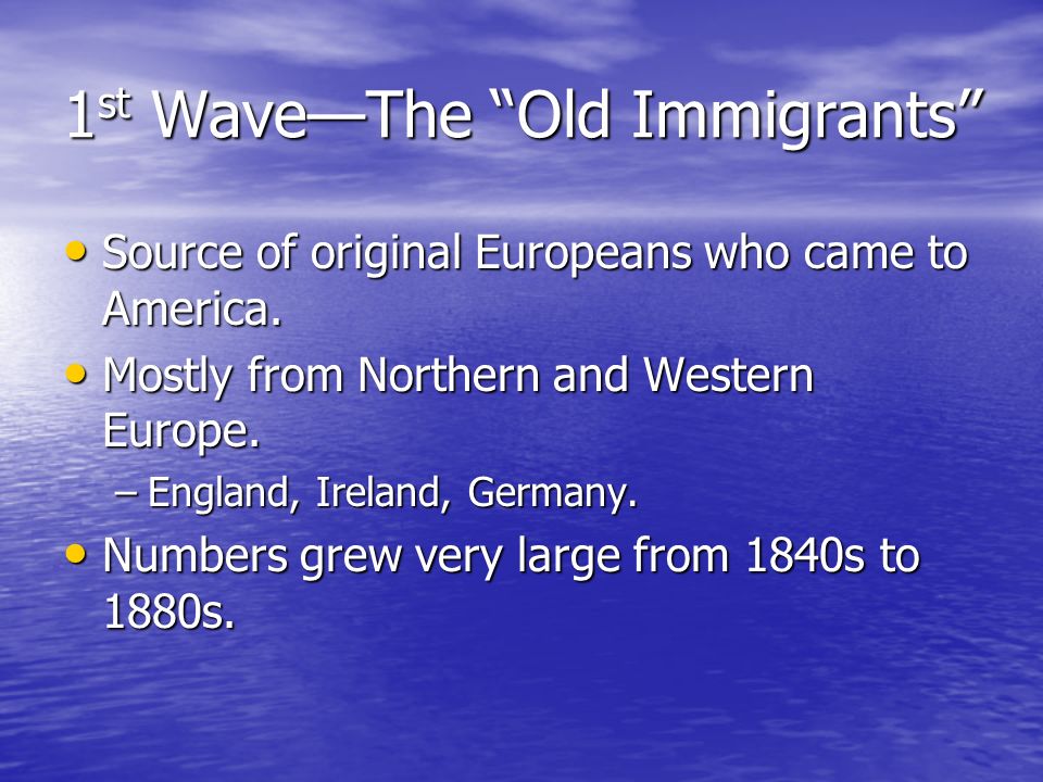 1 st Wave—The Old Immigrants Source of original Europeans who came to America.