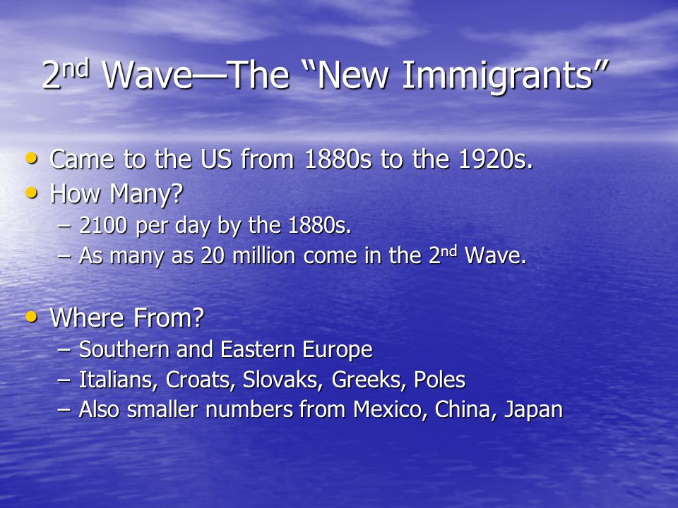 2 nd Wave—The New Immigrants Came to the US from 1880s to the 1920s.