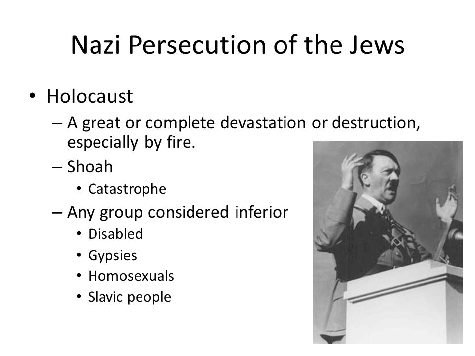 Nazi Persecution of the Jews Holocaust – A great or complete devastation or destruction, especially by fire.