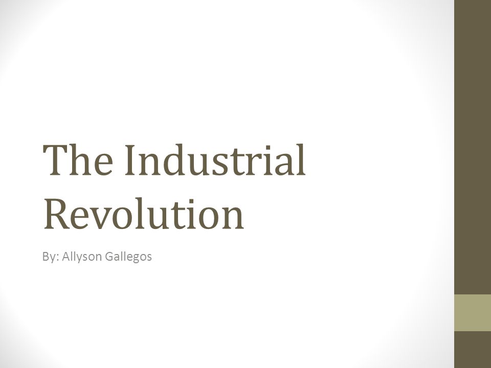 The Industrial Revolution By: Allyson Gallegos