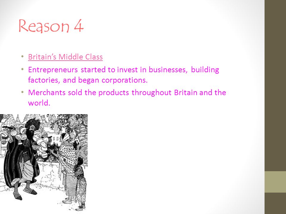Reason 4 Britain’s Middle Class Entrepreneurs started to invest in businesses, building factories, and began corporations.