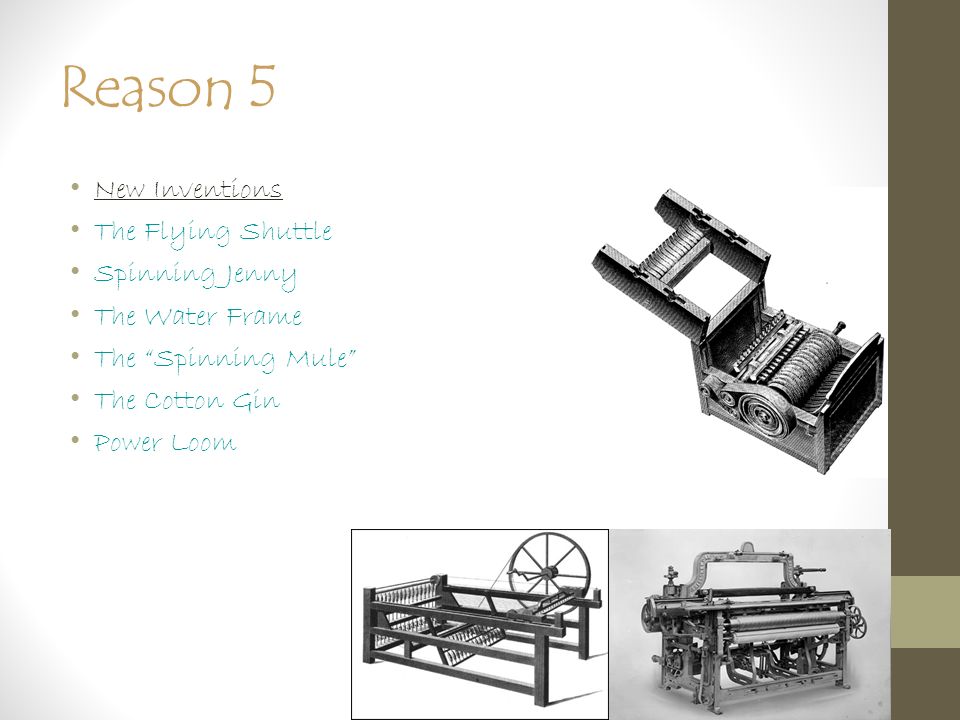 Reason 5 New Inventions The Flying Shuttle Spinning Jenny The Water Frame The Spinning Mule The Cotton Gin Power Loom