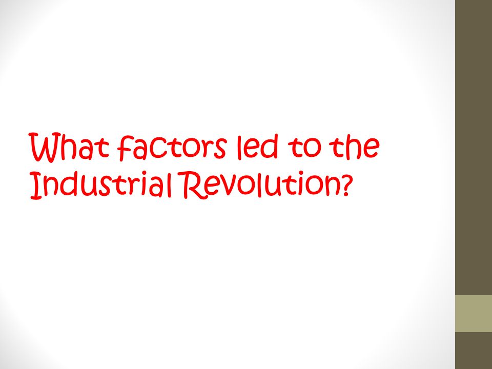 What factors led to the Industrial Revolution