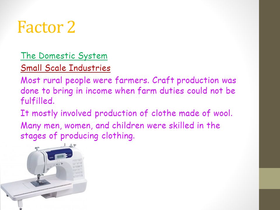 Factor 2 The Domestic System Small Scale Industries Most rural people were farmers.