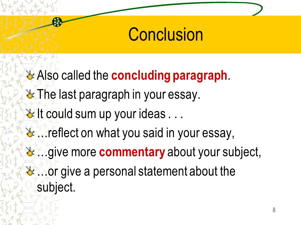 8 Conclusion Also called the concluding paragraph.