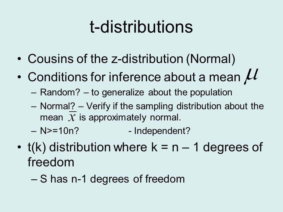 Cousins of the z-distribution (Normal) Conditions for inference about a mean –Random.