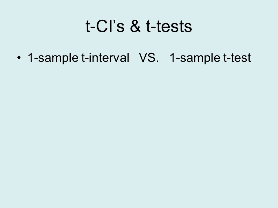 t-CI’s & t-tests 1-sample t-interval VS. 1-sample t-test