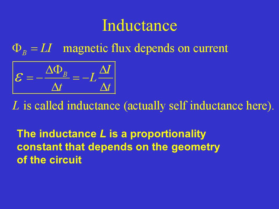 Inductance The inductance L is a proportionality constant that depends on the geometry of the circuit