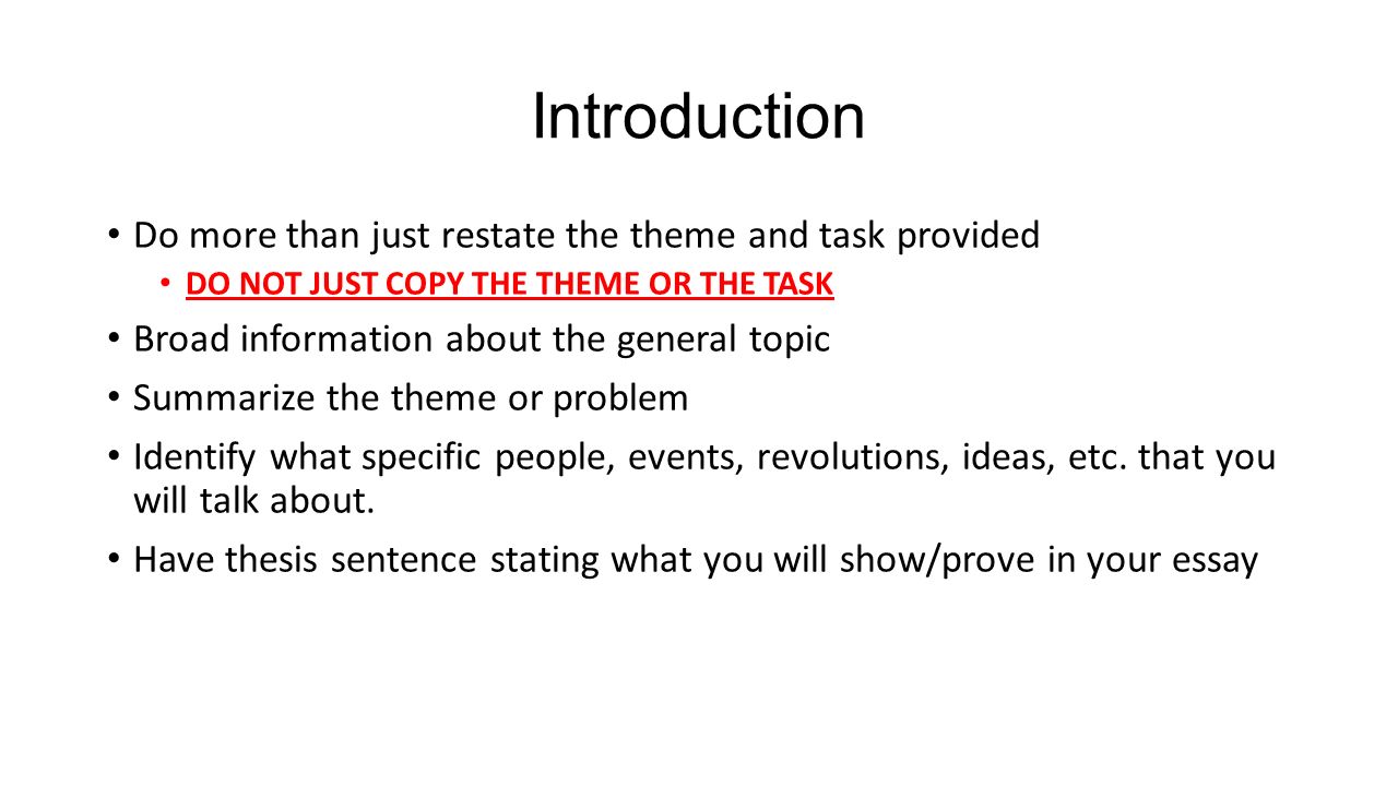 Introduction Do more than just restate the theme and task provided DO NOT JUST COPY THE THEME OR THE TASK Broad information about the general topic Summarize the theme or problem Identify what specific people, events, revolutions, ideas, etc.