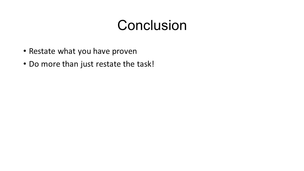 Conclusion Restate what you have proven Do more than just restate the task!
