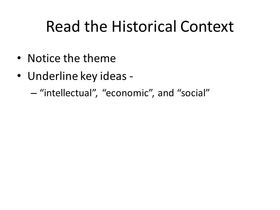 Read the Historical Context Notice the theme Underline key ideas - – intellectual , economic , and social