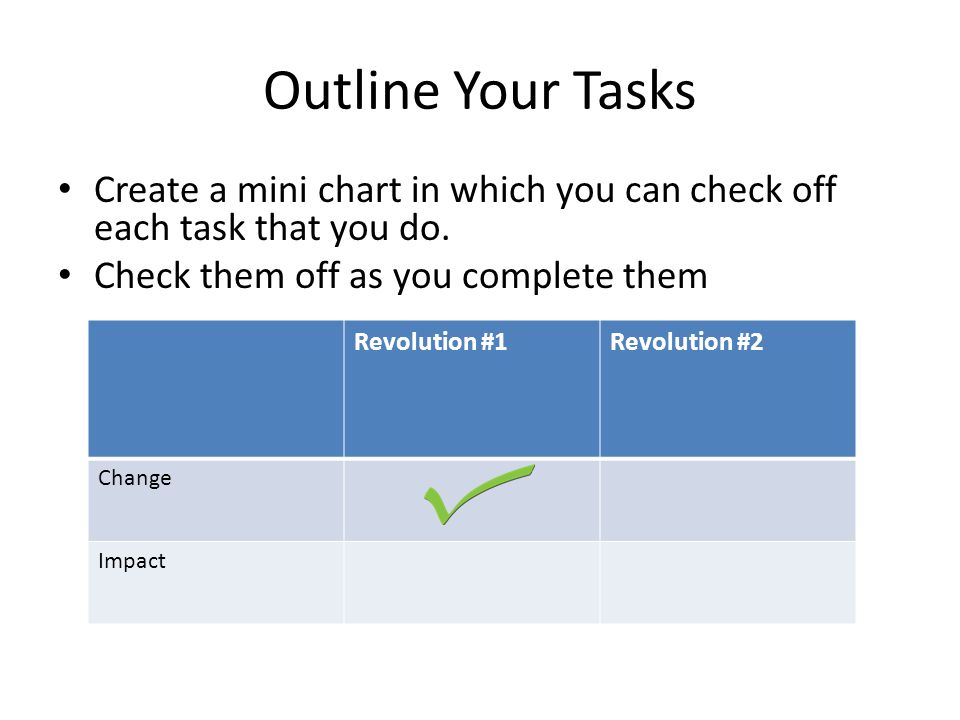 Outline Your Tasks Create a mini chart in which you can check off each task that you do.