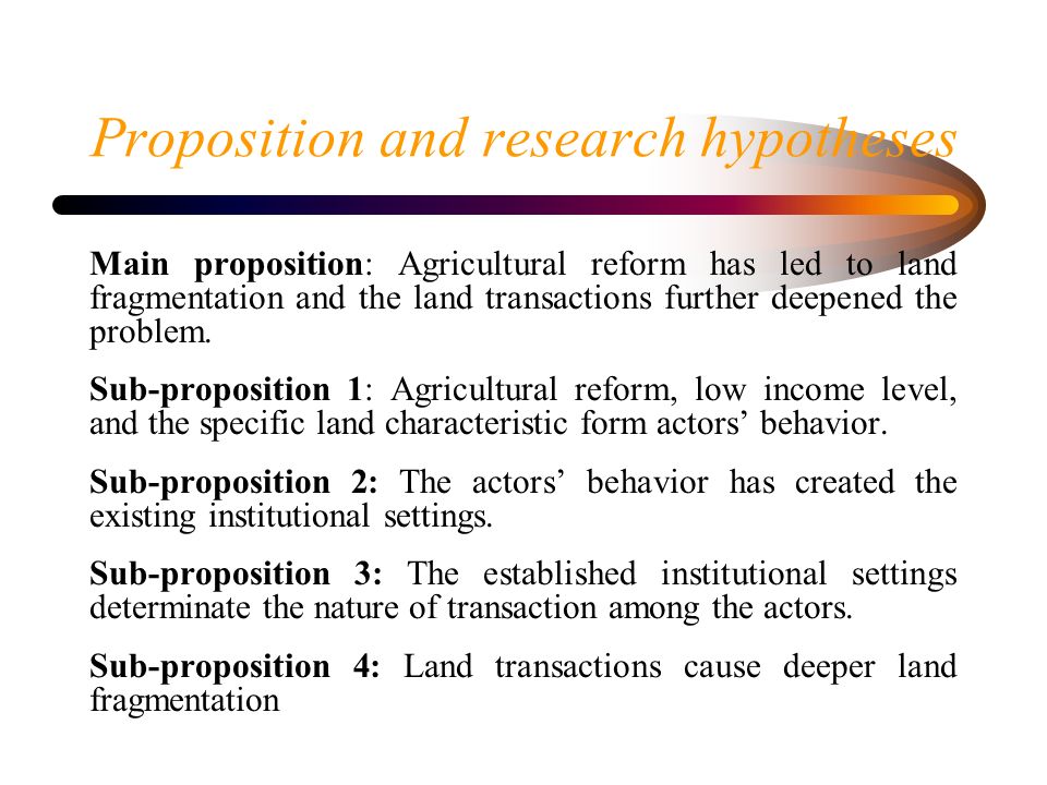 Proposition and research hypotheses Main proposition: Agricultural reform has led to land fragmentation and the land transactions further deepened the problem.
