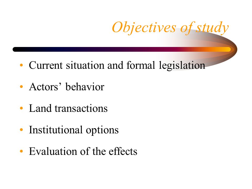 Current situation and formal legislation Actors’ behavior Land transactions Institutional options Evaluation of the effects Objectives of study
