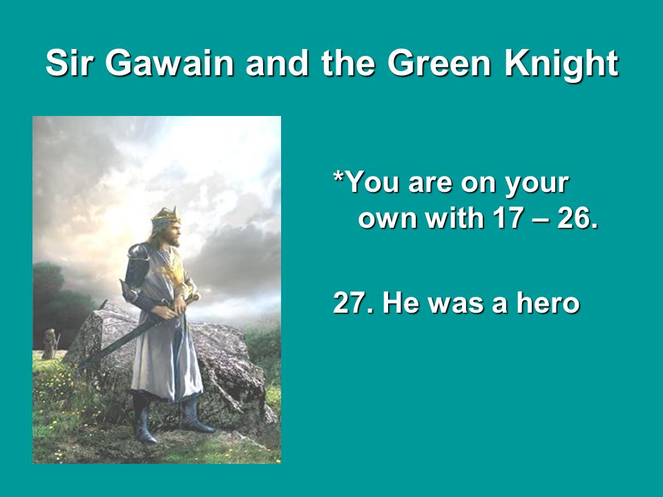 Sir Gawain and the Green Knight *You are on your own with 17 – He was a hero
