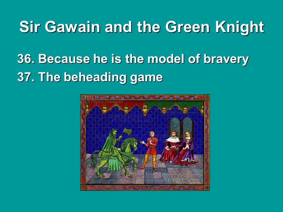 Sir Gawain and the Green Knight 36. Because he is the model of bravery 37. The beheading game