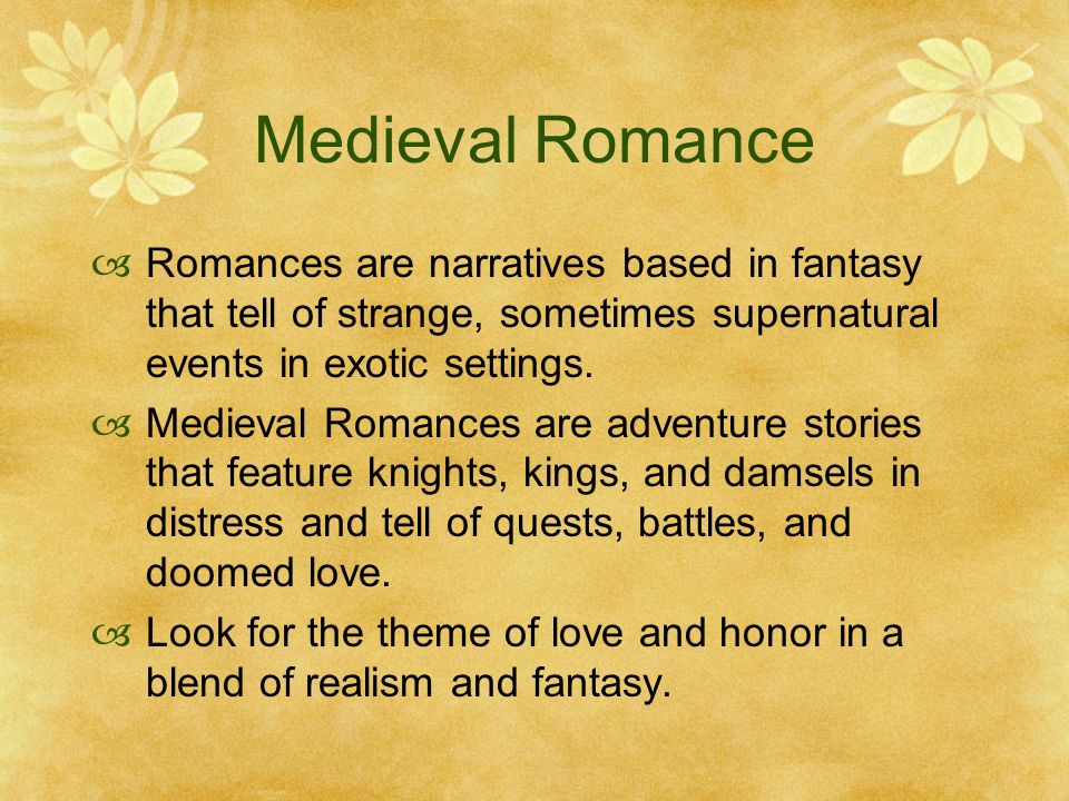 Medieval Romance  Romances are narratives based in fantasy that tell of strange, sometimes supernatural events in exotic settings.