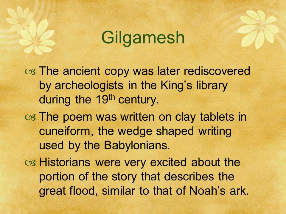 Gilgamesh  The ancient copy was later rediscovered by archeologists in the King’s library during the 19 th century.