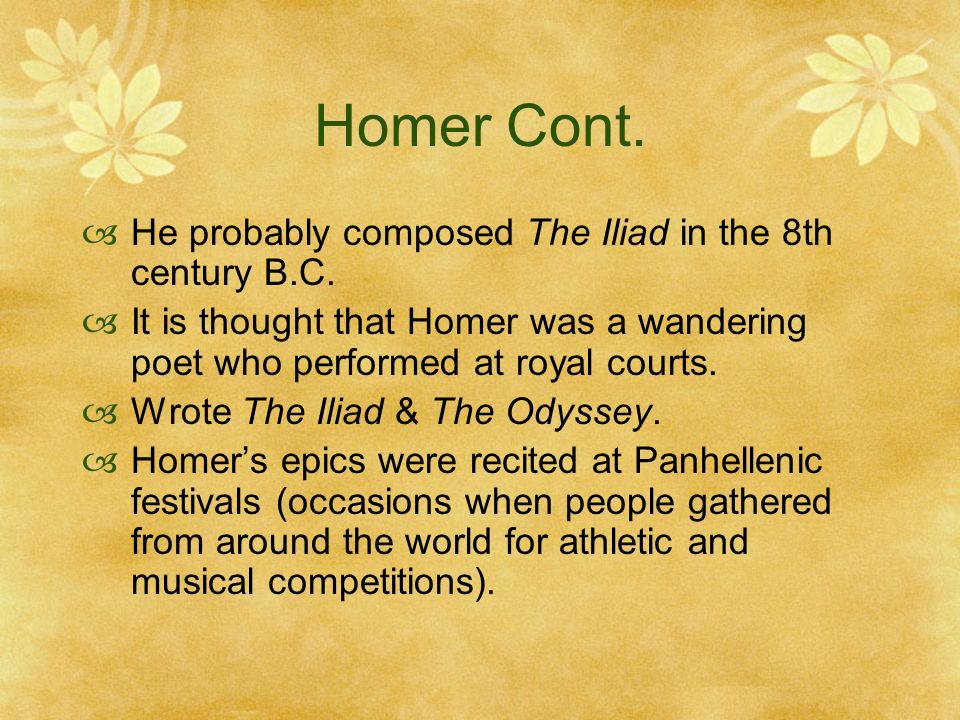 Homer Cont.  He probably composed The Iliad in the 8th century B.C.