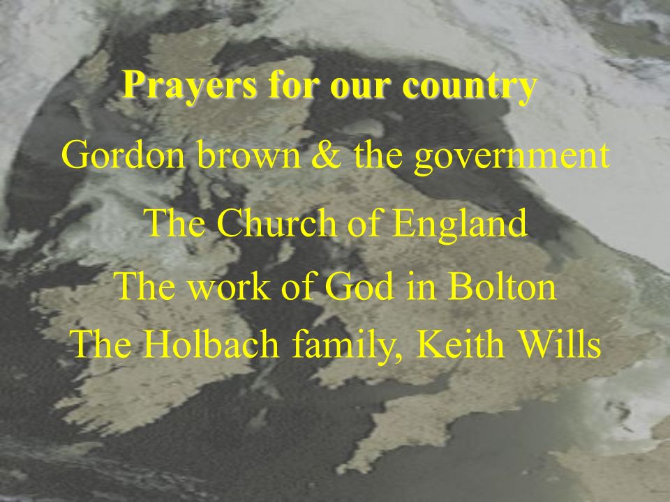 Prayers for our country Gordon brown & the government The Church of England The work of God in Bolton The Holbach family, Keith Wills