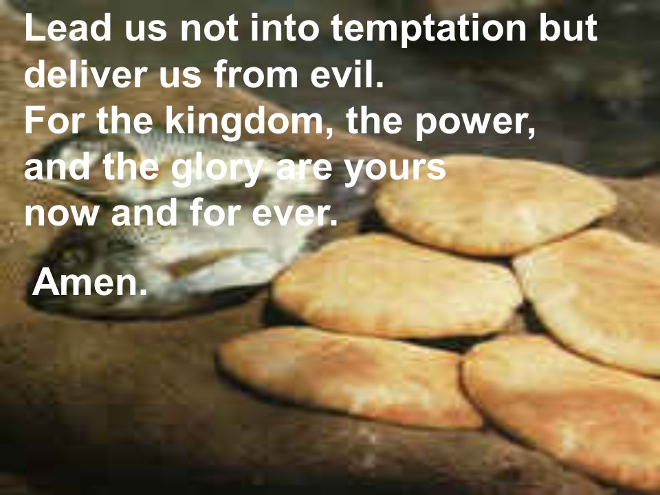 Lead us not into temptation but deliver us from evil.