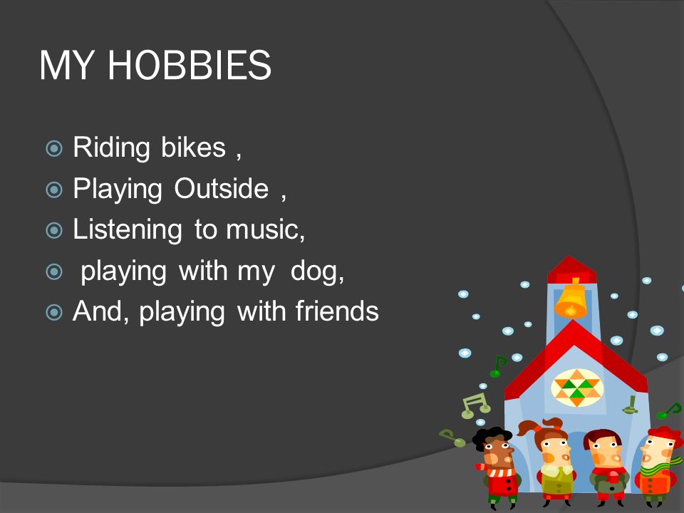 MY HOBBIES  Riding bikes,  Playing Outside,  Listening to music,  playing with my dog,  And, playing with friends