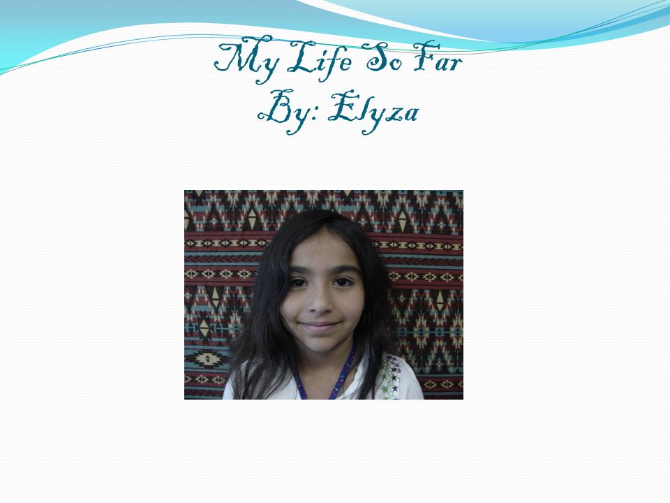 My Life So Far By: Elyza
