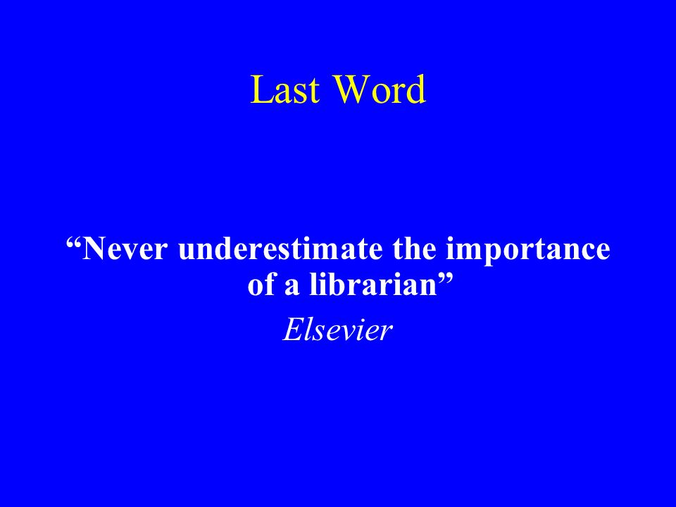 Last Word Never underestimate the importance of a librarian Elsevier