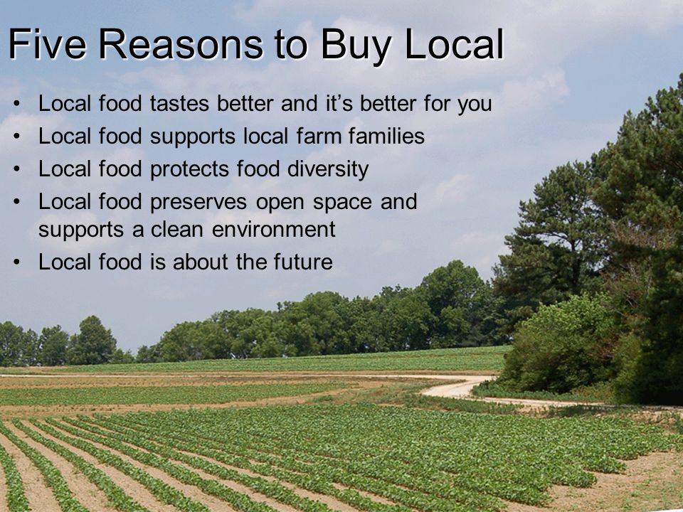 Buying Local Buying Local Makes a Difference. Five Reasons to Buy Local  Local food tastes better and it's better for you Local food supports local  farm. - ppt download