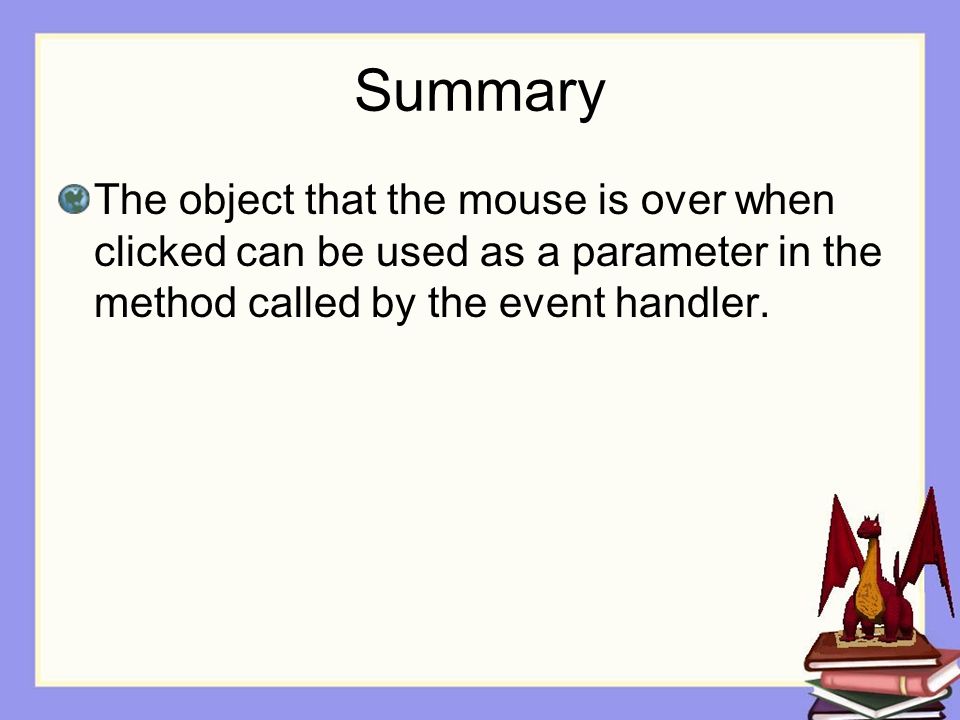 Summary The object that the mouse is over when clicked can be used as a parameter in the method called by the event handler.