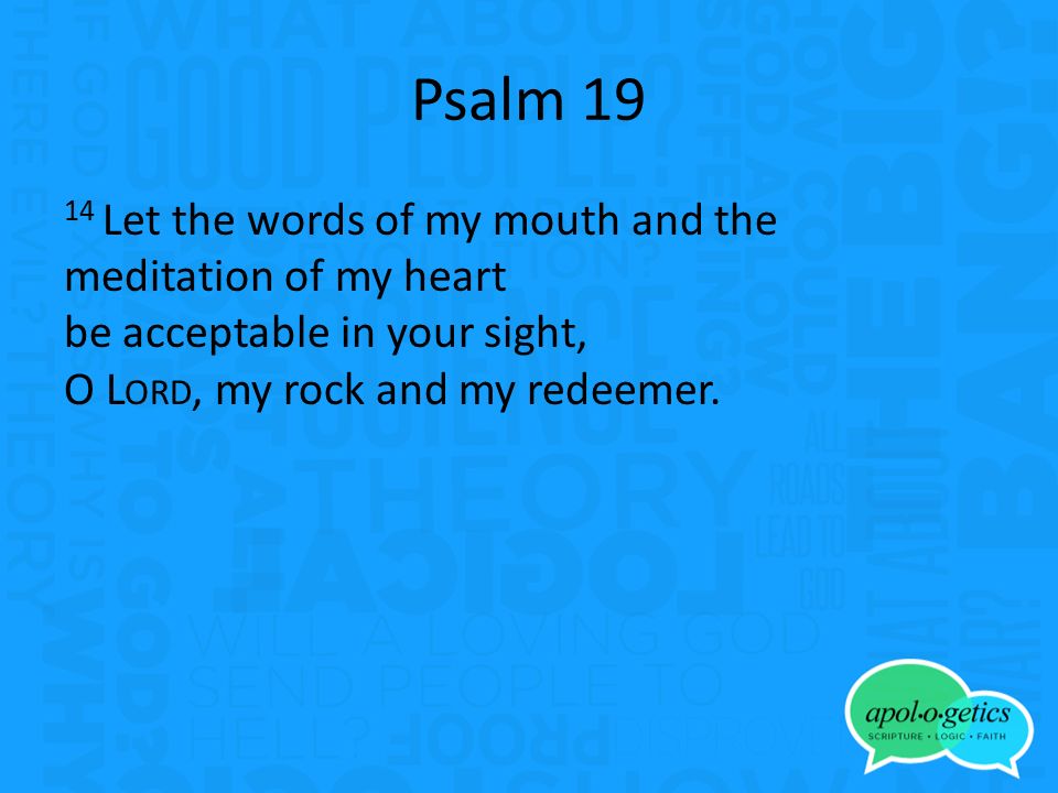 Psalm Let the words of my mouth and the meditation of my heart be acceptable in your sight, O L ORD, my rock and my redeemer.