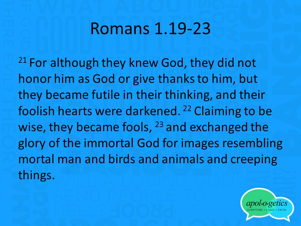Romans For although they knew God, they did not honor him as God or give thanks to him, but they became futile in their thinking, and their foolish hearts were darkened.