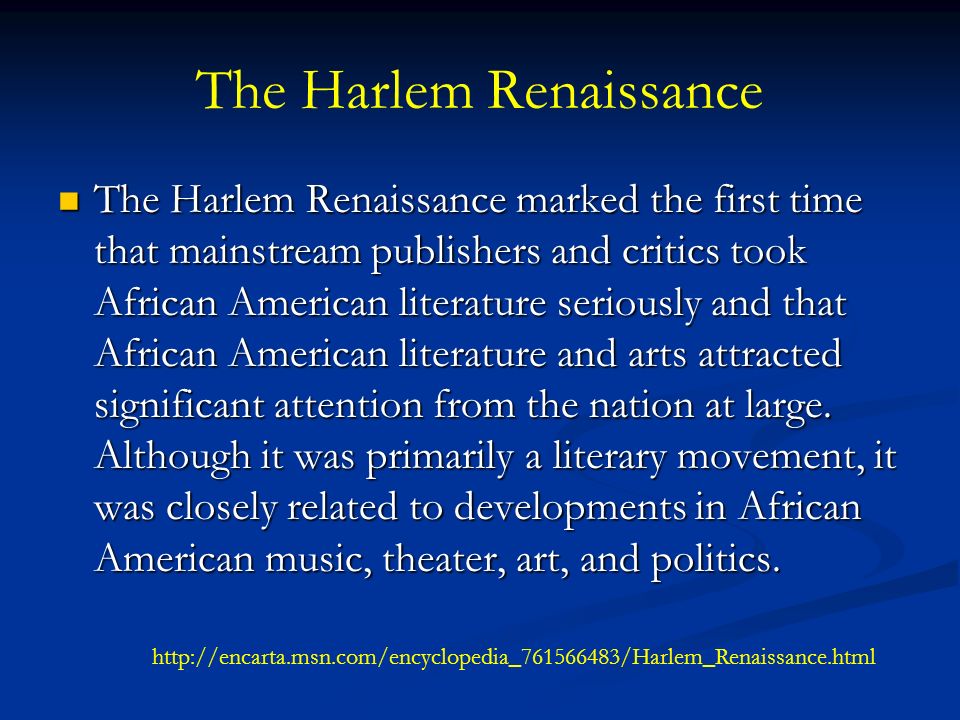 The Harlem Renaissance marked the first time that mainstream publishers and critics took African American literature seriously and that African American literature and arts attracted significant attention from the nation at large.
