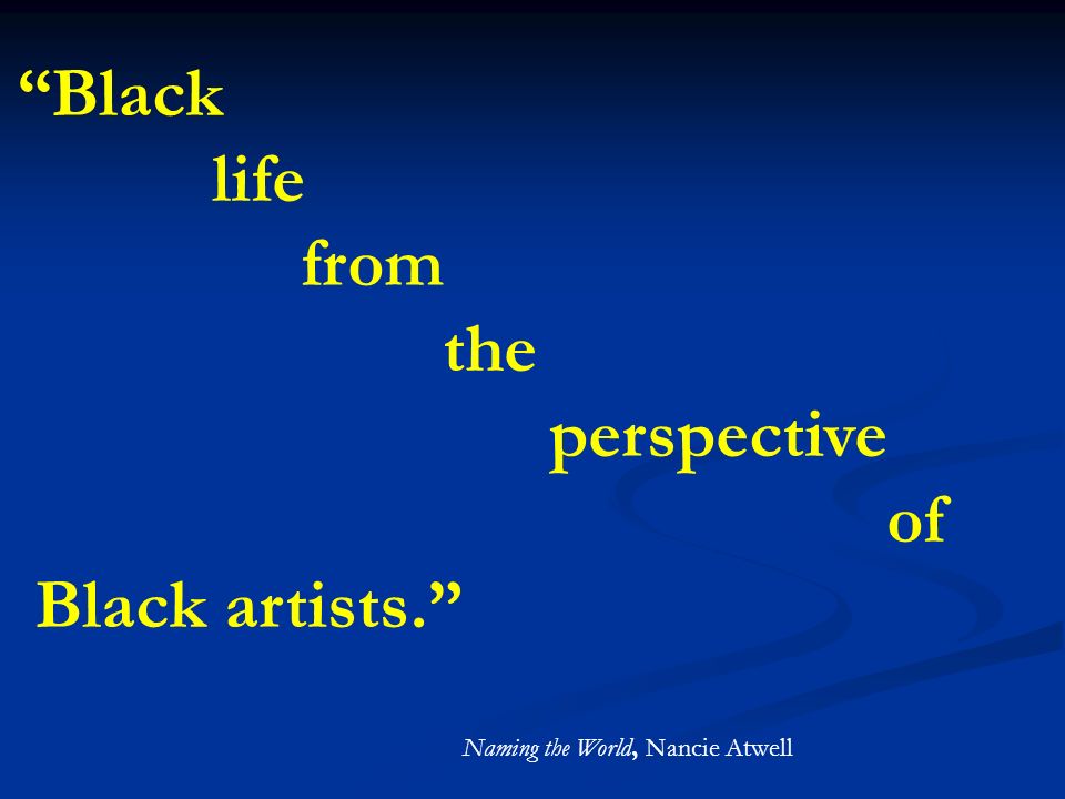Black life from the perspective of Black artists. Naming the World, Nancie Atwell