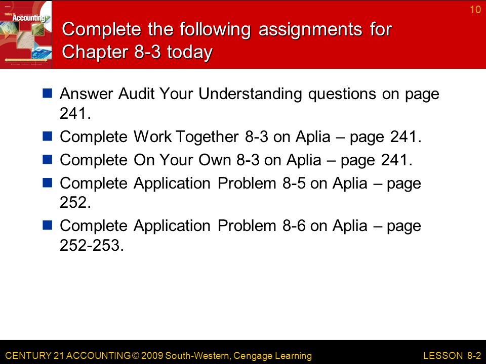 CENTURY 21 ACCOUNTING © 2009 South-Western, Cengage Learning Complete the following assignments for Chapter 8-3 today Answer Audit Your Understanding questions on page 241.