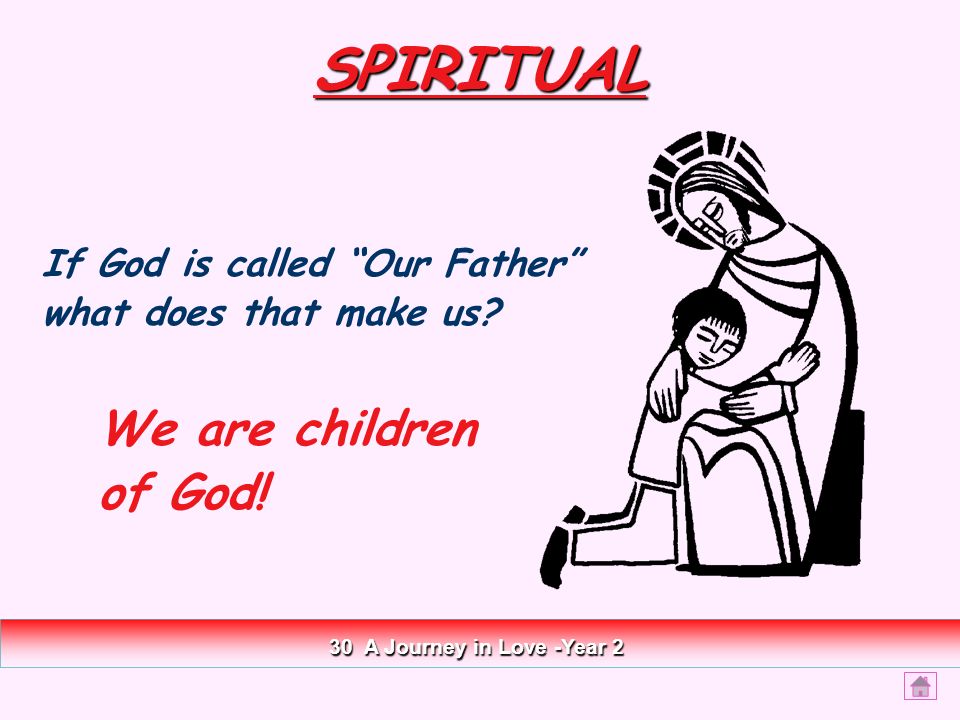 SPIRITUAL If God is called Our Father what does that make us.