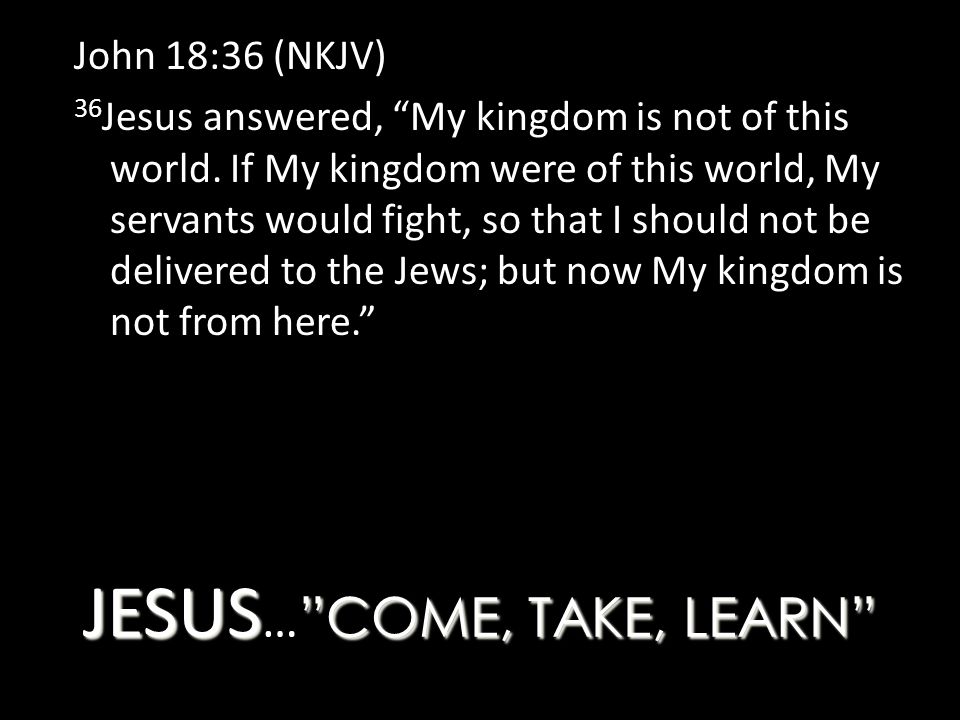 John 18:36 My Kingdom Is Not Of This Realm (black)